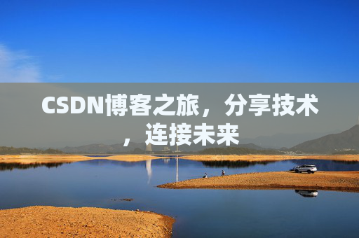 CSDN博客之旅，分享技术，连接未来